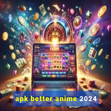 apk better anime 2024